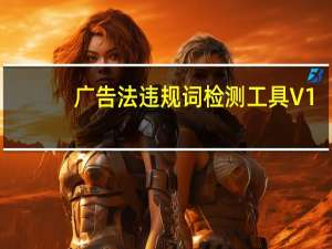 广告法违规词检测工具 V1.2 试用版（广告法违规词检测工具 V1.2 试用版功能简介）