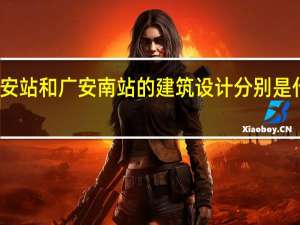 广安站和广安南站的建筑设计分别是什么风格