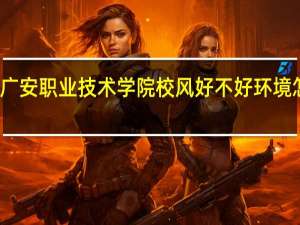 广安职业技术学院校风好不好 环境怎么样