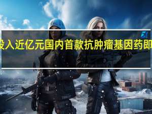 广州一企业研发投入近亿元 国内首款抗肿瘤基因药即将上市 到底什么情况嘞