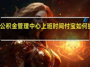广州住房公积金管理中心上班时间 付宝如何提取公积金步骤