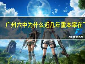 广州六中为什么近几年重本率在下滑