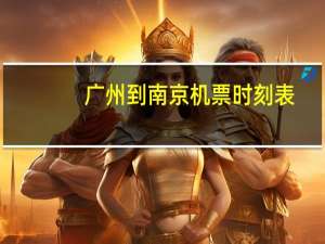 广州到南京机票时刻表（广州到南京机票）