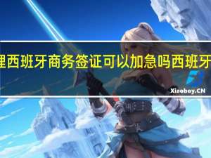 广州办理西班牙商务签证可以加急吗 西班牙商务签证材料