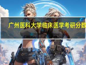 广州医科大学临床医学考研分数线