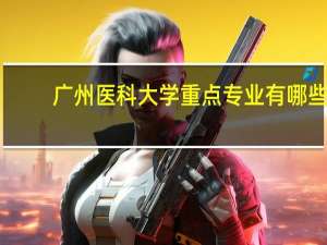 广州医科大学重点专业有哪些