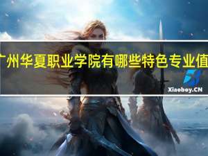 广州华夏职业学院有哪些特色专业值得推荐