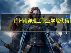 广州南洋理工职业学院代码