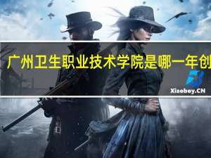 广州卫生职业技术学院是哪一年创办的