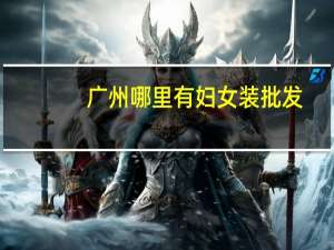 广州哪里有妇女装批发