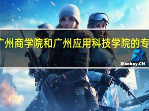 广州商学院和广州应用科技学院的专业对比