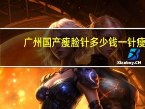 广州国产瘦脸针多少钱一针 瘦脸针一针的价格