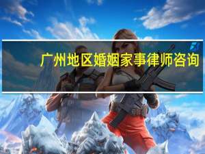 广州地区婚姻家事律师咨询