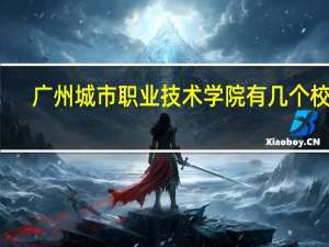 广州城市职业技术学院有几个校区，分别是哪里