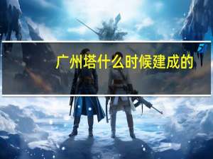广州塔什么时候建成的