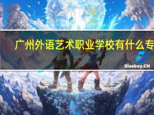 广州外语艺术职业学校有什么专业