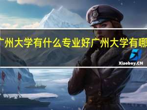 广州大学有什么专业好 广州大学有哪些专业