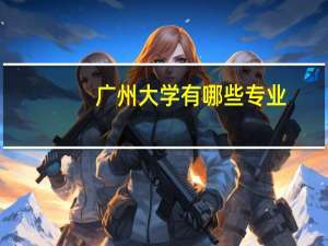 广州大学有哪些专业？