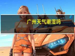 广州天气潮湿吗