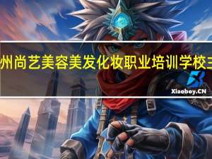 广州尚艺美容美发化妆职业培训学校主要课程