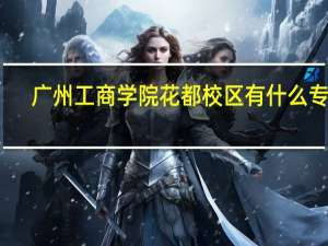广州工商学院花都校区有什么专业