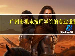 广州市机电技师学院的专业设置