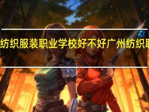 广州市纺织服装职业学校好不好 广州纺织职业技术学院