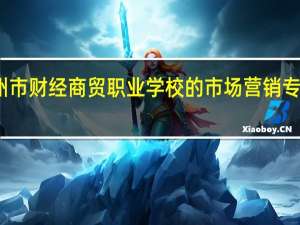 广州市财经商贸职业学校的市场营销专业怎么样