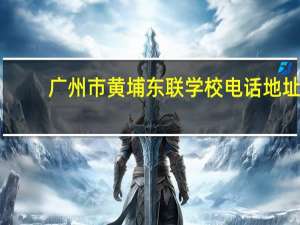 广州市黄埔东联学校电话地址（东联路-广州市黄埔区道路简介）