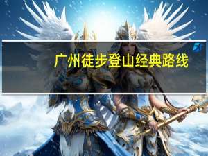 广州徒步登山经典路线