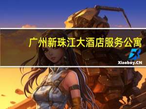 广州新珠江大酒店服务公寓（广州新珠江大酒店）