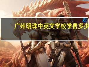 广州明珠中英文学校学费多少