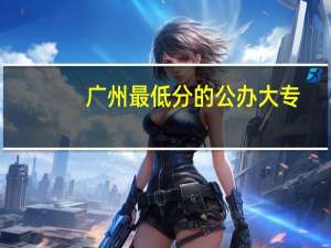 广州最低分的公办大专
