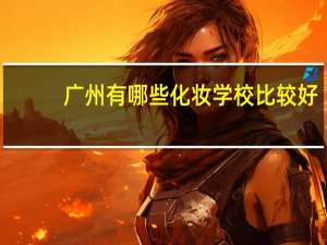 广州有哪些化妆学校比较好