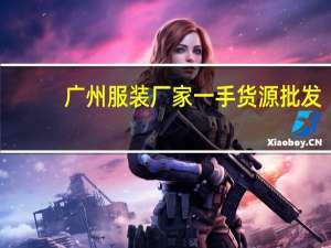 广州服装厂家一手货源批发（广州服装厂）