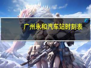 广州永和汽车站时刻表