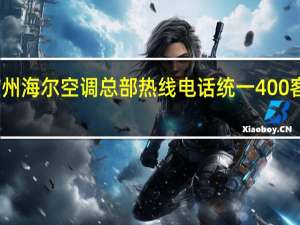 广州海尔空调总部热线电话统一400客服中心