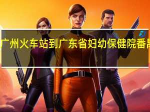广州火车站到广东省妇幼保健院番禺院区