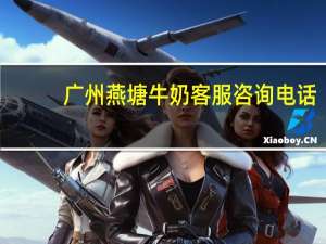 广州燕塘牛奶客服咨询电话（广州燕塘牛奶官网）