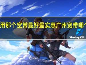 广州用那个宽带最好最实惠 广州宽带哪个好又便宜