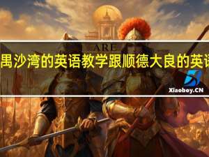 广州番禺沙湾的英语教学跟顺德大良的英语教材一样吗