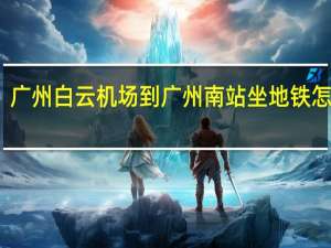 广州白云机场到广州南站坐地铁怎么走