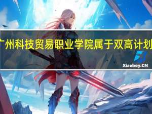 广州科技贸易职业学院属于双高计划院校吗