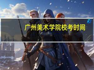 广州美术学院校考时间