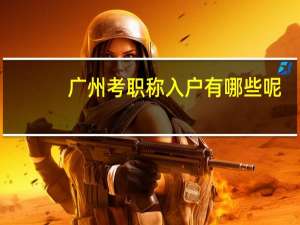 广州考职称入户有哪些呢
