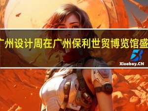 广州设计周在广州保利世贸博览馆盛大开幕
