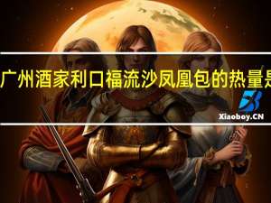 广州酒家 利口福流沙凤凰包的热量是多少