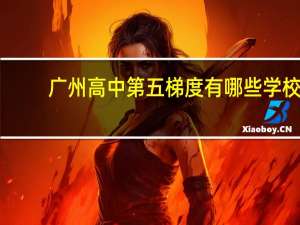 广州高中第五梯度有哪些学校