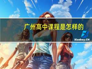 广州高中课程是怎样的