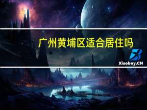 广州黄埔区适合居住吗